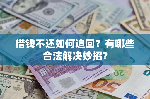 武汉借钱不还如何追回？有哪些合法解决妙招？
