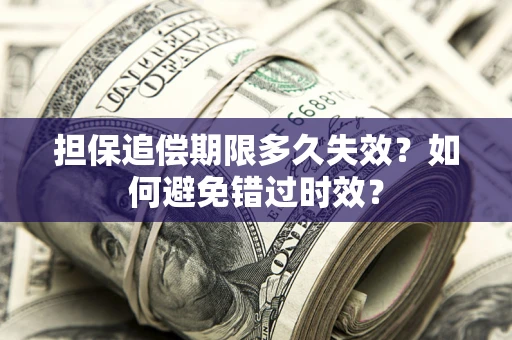 武汉担保追偿期限多久失效？如何避免错过时效？